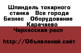 Шпиндель токарного станка - Все города Бизнес » Оборудование   . Карачаево-Черкесская респ.